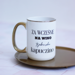 Kubek z humorem/ śmieszny kubek -Za wcześnie na wino/to jebnę sobie/kapuczino